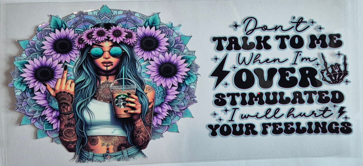 Don't Talk To Me When I'm Over Stimulated I Will Hurt Your Feelings Tattoo Girl Quote